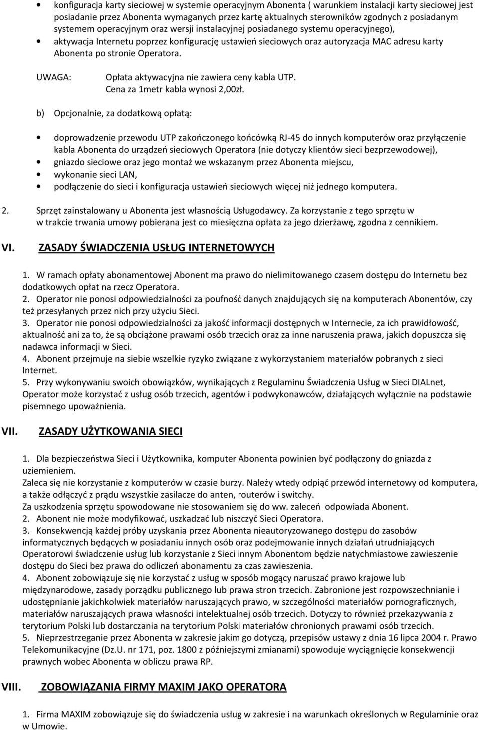 Operatora. UWAGA: Opłata aktywacyjna nie zawiera ceny kabla UTP. Cena za 1metr kabla wynosi 2,00zł.