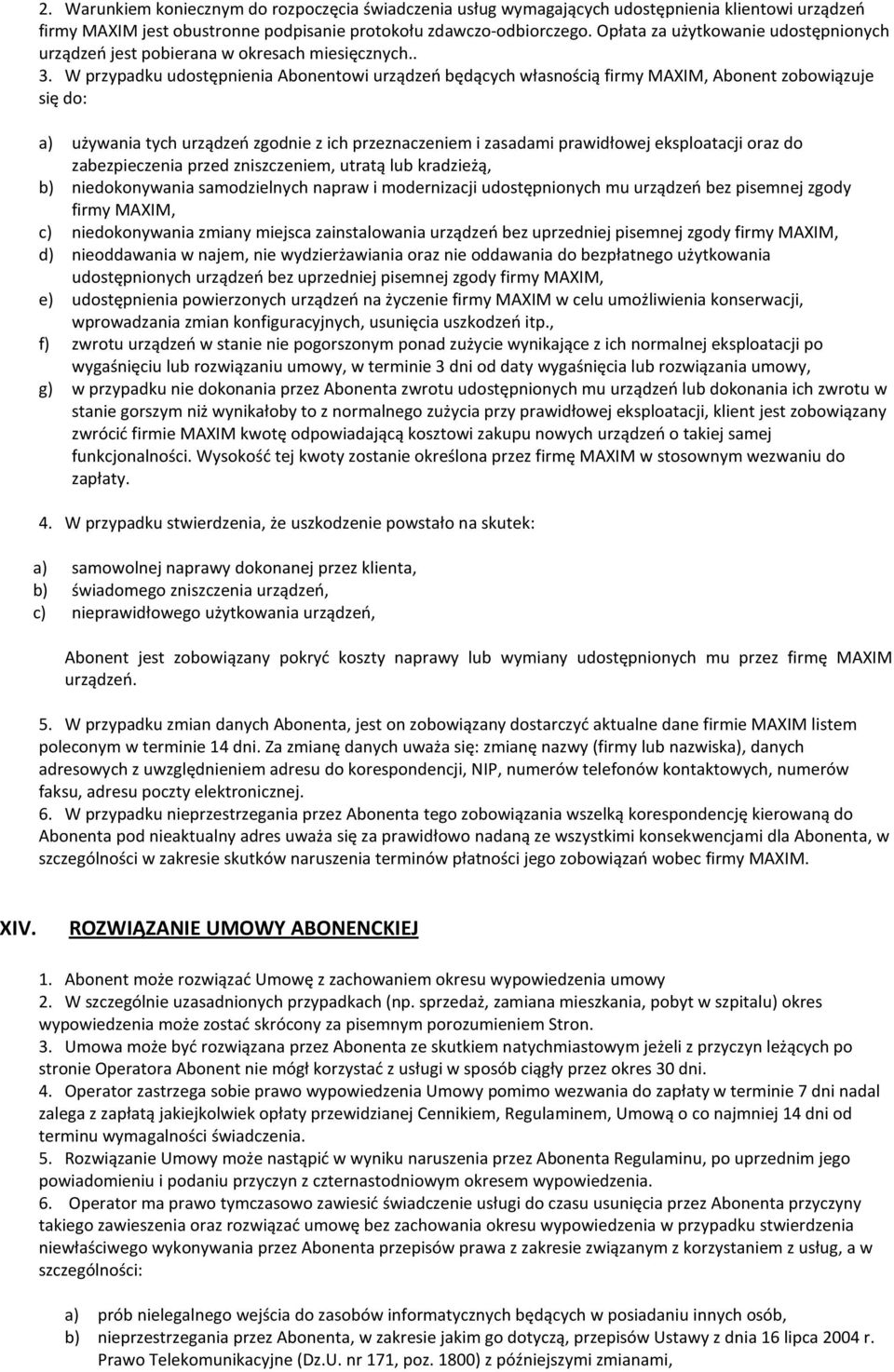 W przypadku udostępnienia Abonentowi urządzeń będących własnością firmy MAXIM, Abonent zobowiązuje się do: a) używania tych urządzeń zgodnie z ich przeznaczeniem i zasadami prawidłowej eksploatacji