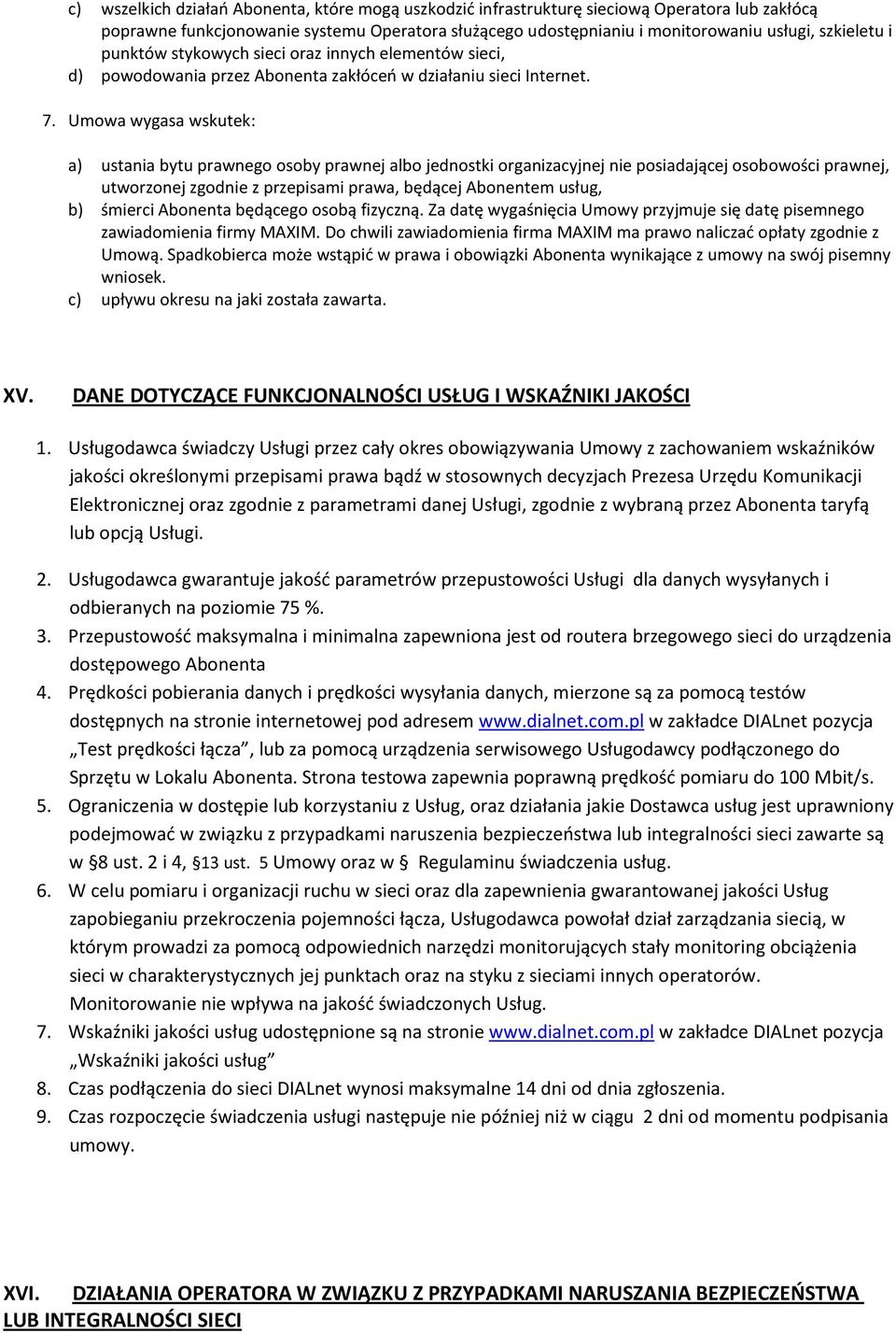 Umowa wygasa wskutek: a) ustania bytu prawnego osoby prawnej albo jednostki organizacyjnej nie posiadającej osobowości prawnej, utworzonej zgodnie z przepisami prawa, będącej Abonentem usług, b)