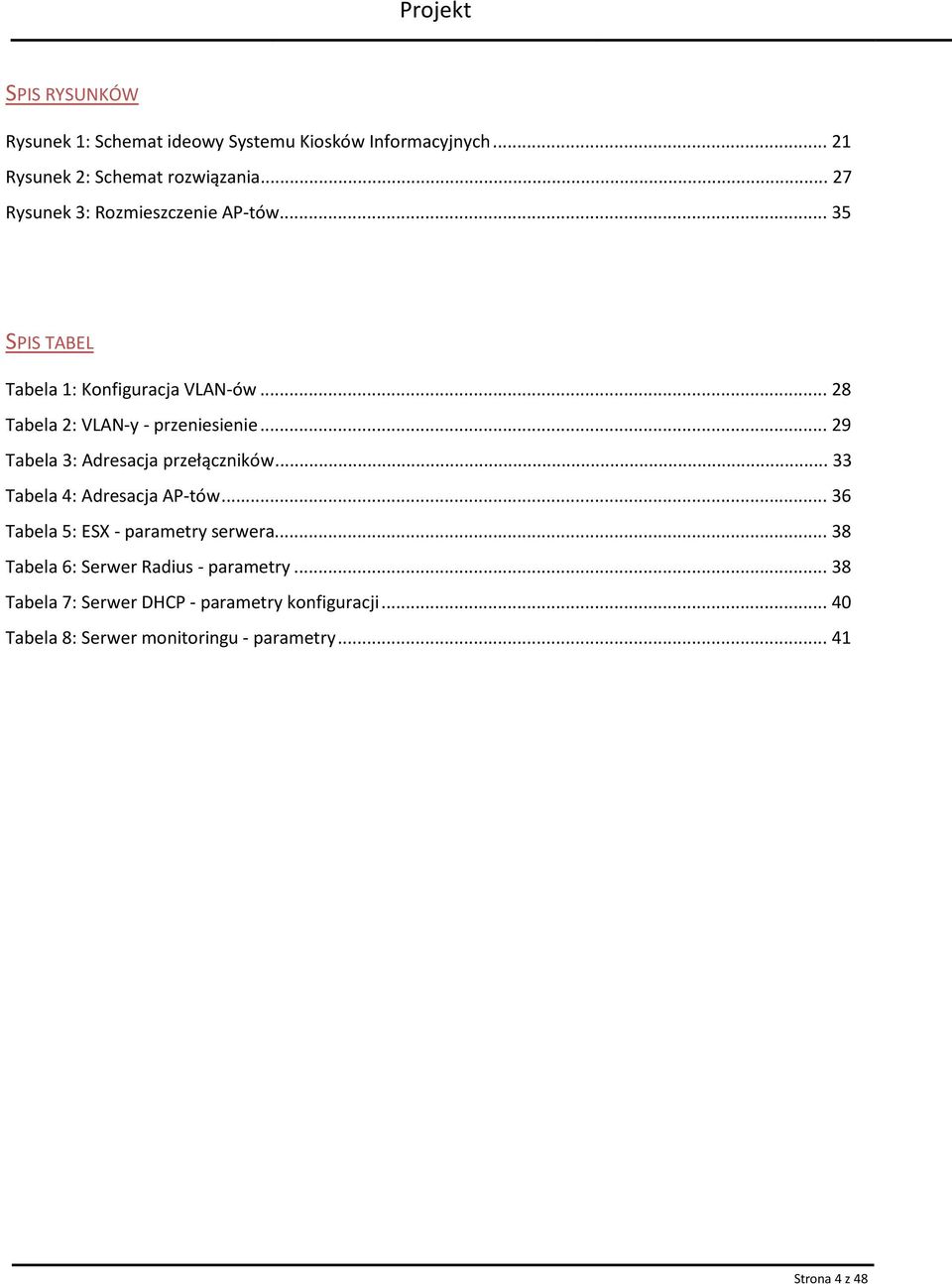 .. 29 Tabela 3: Adresacja przełączników... 33 Tabela 4: Adresacja AP-tów... 36 Tabela 5: ESX - parametry serwera.