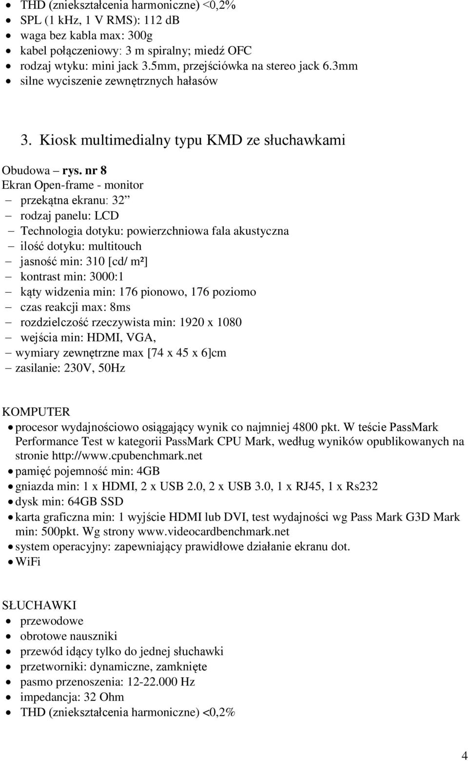 nr 8 Ekran Open-frame - monitor przekątna ekranu: 32 rodzaj panelu: LCD Technologia dotyku: powierzchniowa fala akustyczna ilość dotyku: multitouch jasność min: 310 [cd/ m²] kontrast min: 3000:1 kąty