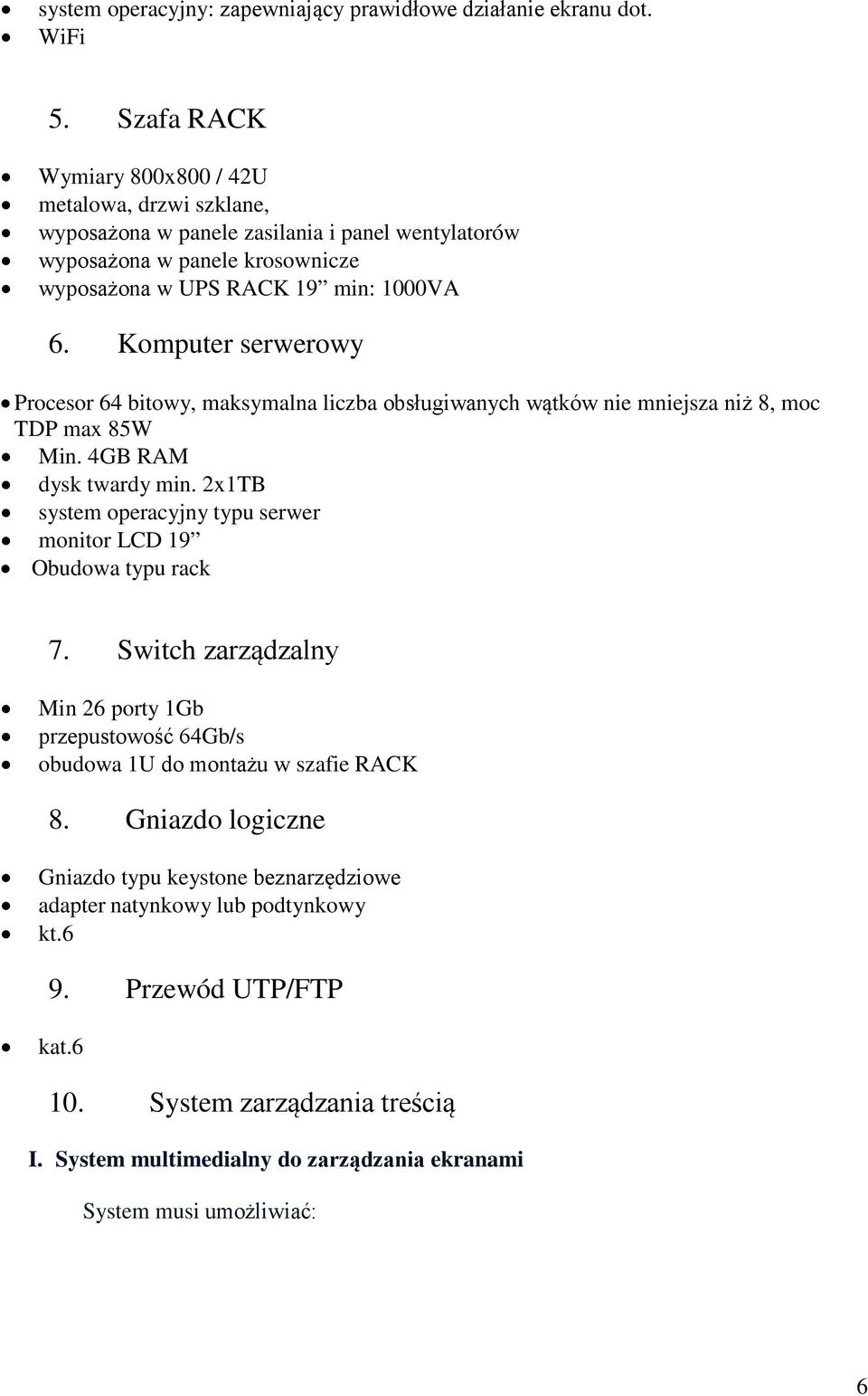 Komputer serwerowy Procesor 64 bitowy, maksymalna liczba obsługiwanych wątków nie mniejsza niż 8, moc TDP max 85W Min. 4GB RAM dysk twardy min.