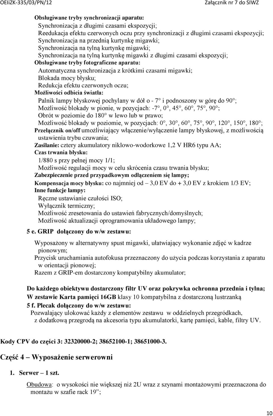 z krótkimi czasami migawki; Blokada mocy błysku; Redukcja efektu czerwonych oczu; Możliwości odbicia światła: Palnik lampy błyskowej pochylany w dół o - 7 i podnoszony w górę do 90 ; Możliwość