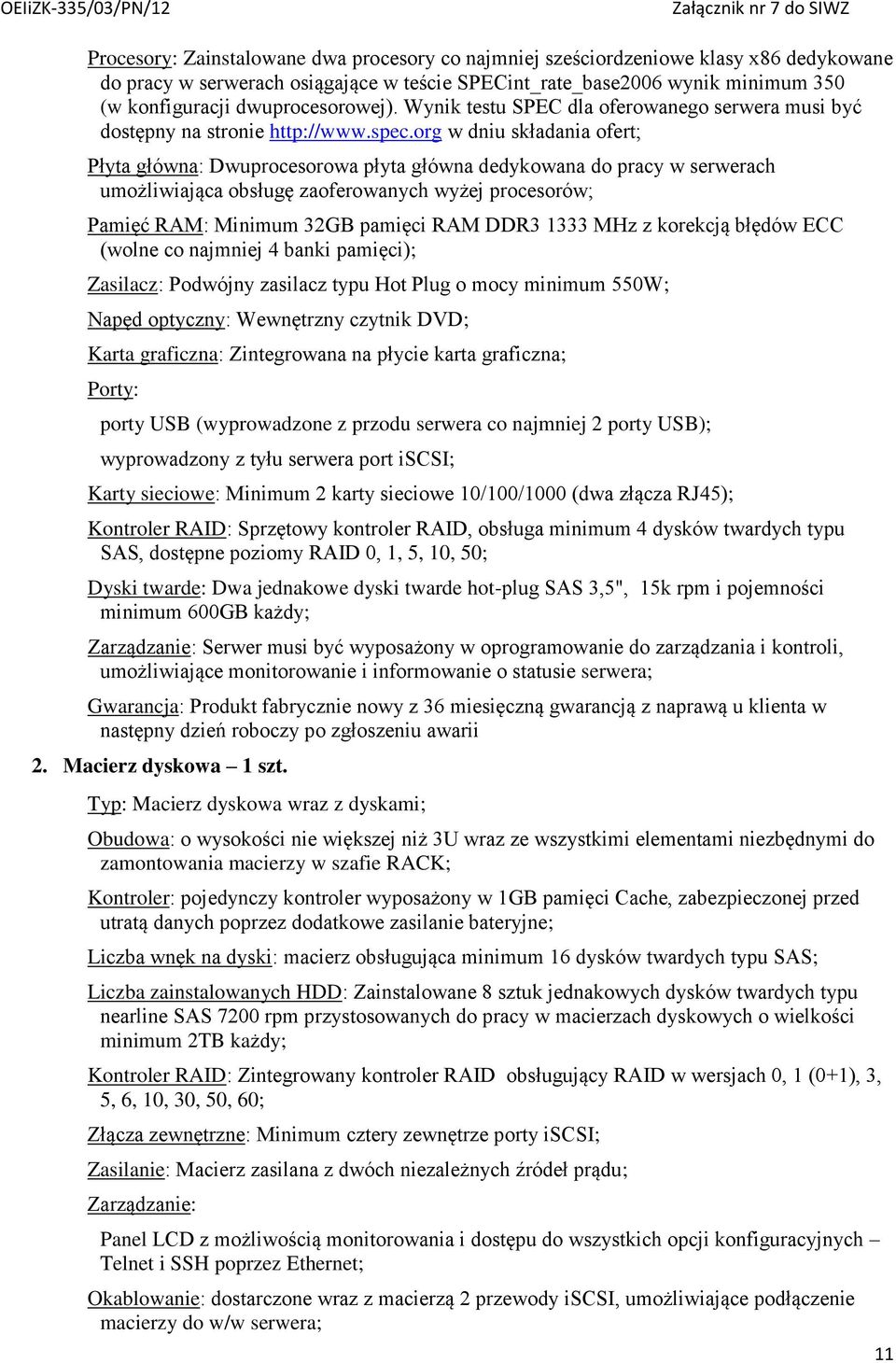 org w dniu składania ofert; Płyta główna: Dwuprocesorowa płyta główna dedykowana do pracy w serwerach umożliwiająca obsługę zaoferowanych wyżej procesorów; Pamięć RAM: Minimum 32GB pamięci RAM DDR3