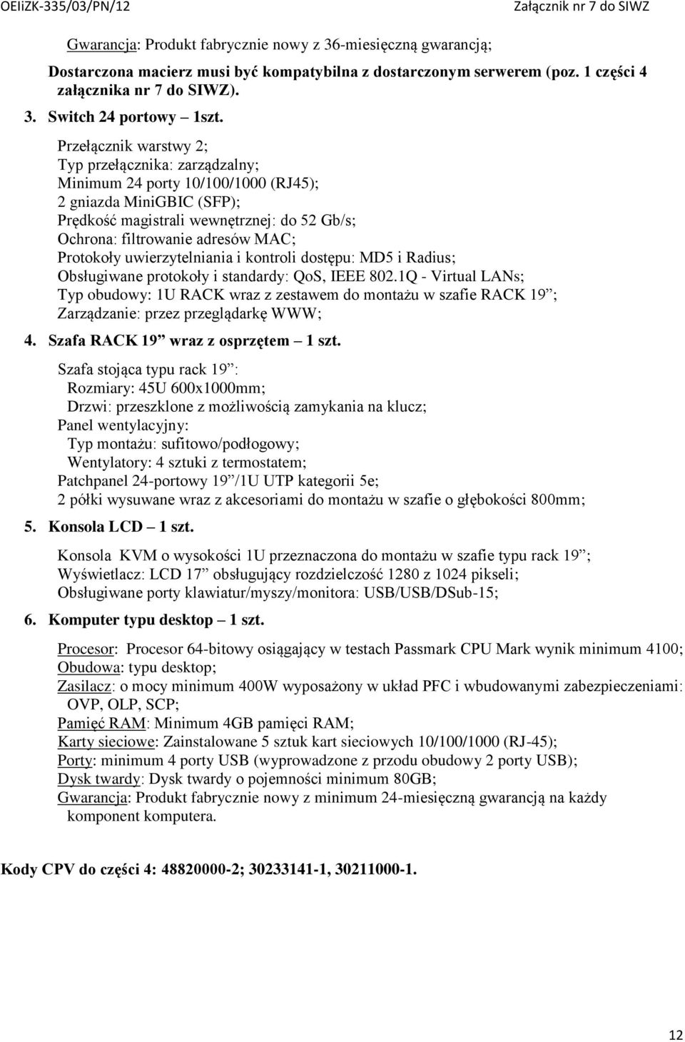 Protokoły uwierzytelniania i kontroli dostępu: MD5 i Radius; Obsługiwane protokoły i standardy: QoS, IEEE 802.