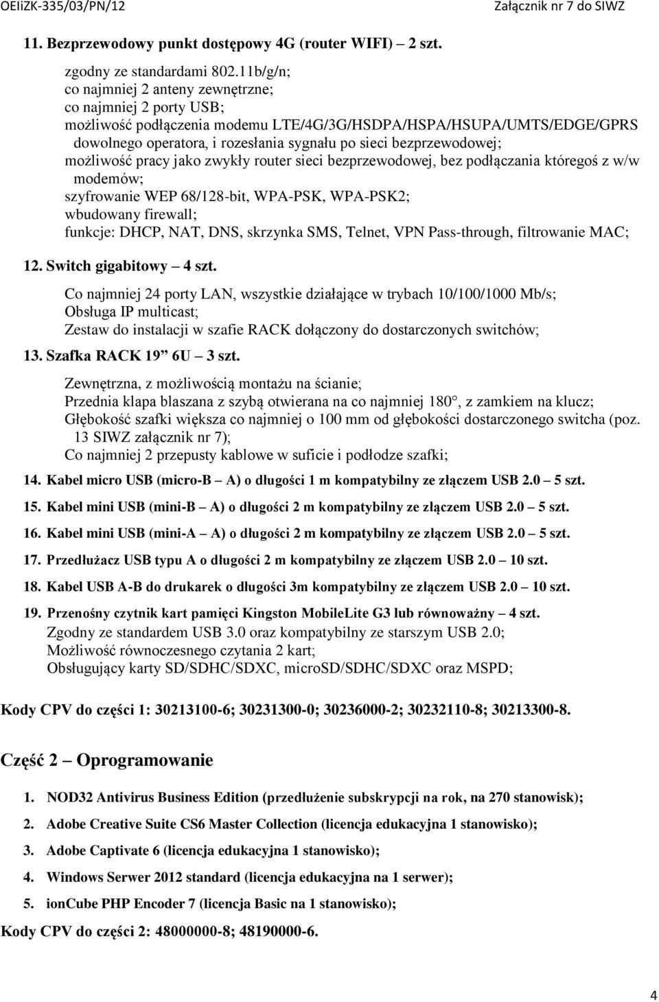 bezprzewodowej; możliwość pracy jako zwykły router sieci bezprzewodowej, bez podłączania któregoś z w/w modemów; szyfrowanie WEP 68/128-bit, WPA-PSK, WPA-PSK2; wbudowany firewall; funkcje: DHCP, NAT,