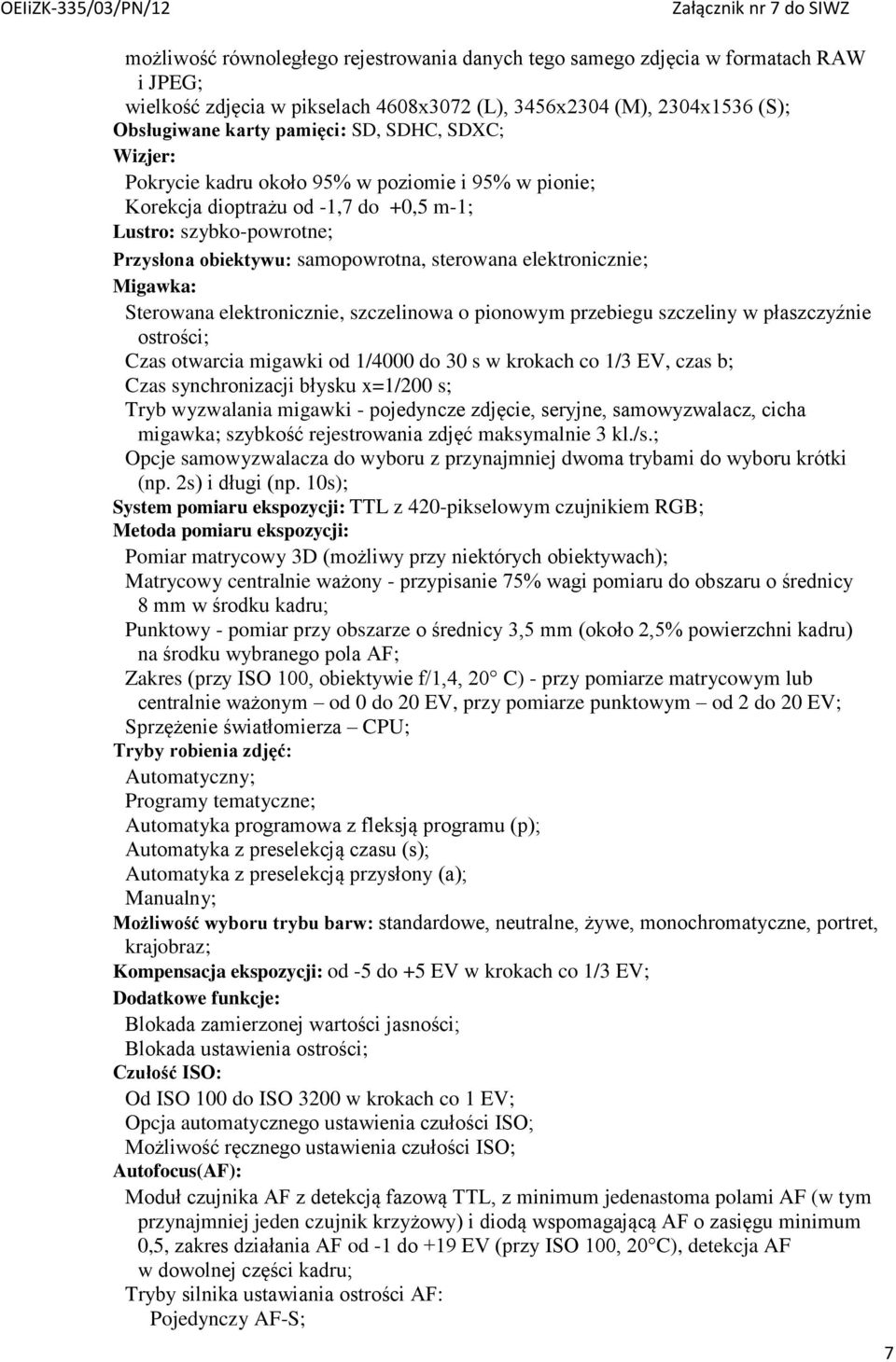 Migawka: Sterowana elektronicznie, szczelinowa o pionowym przebiegu szczeliny w płaszczyźnie ostrości; Czas otwarcia migawki od 1/4000 do 30 s w krokach co 1/3 EV, czas b; Czas synchronizacji błysku