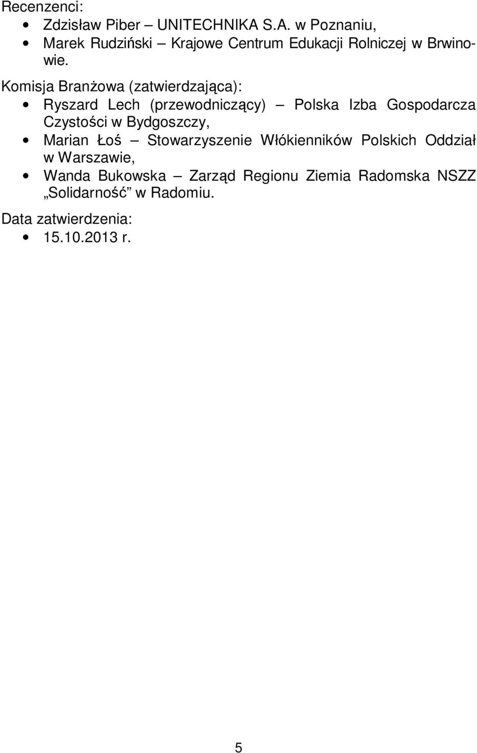 Komisja Branżowa (zatwierdzająca): Ryszard Lech (przewodniczący) Polska Izba Gospodarcza Czystości w