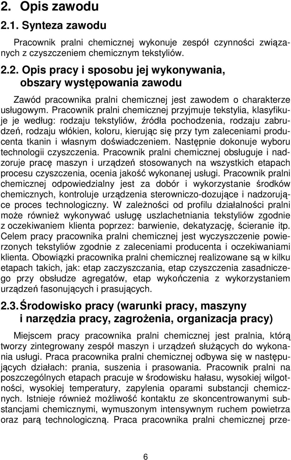 producenta tkanin i własnym doświadczeniem. Następnie dokonuje wyboru technologii czyszczenia.