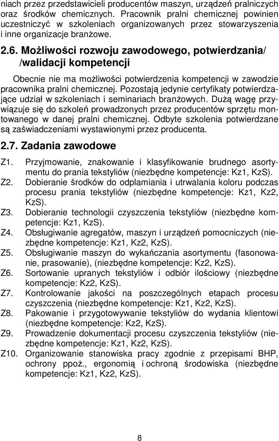 Możliwości rozwoju zawodowego, potwierdzania/ /walidacji kompetencji Obecnie nie ma możliwości potwierdzenia kompetencji w zawodzie pracownika pralni chemicznej.