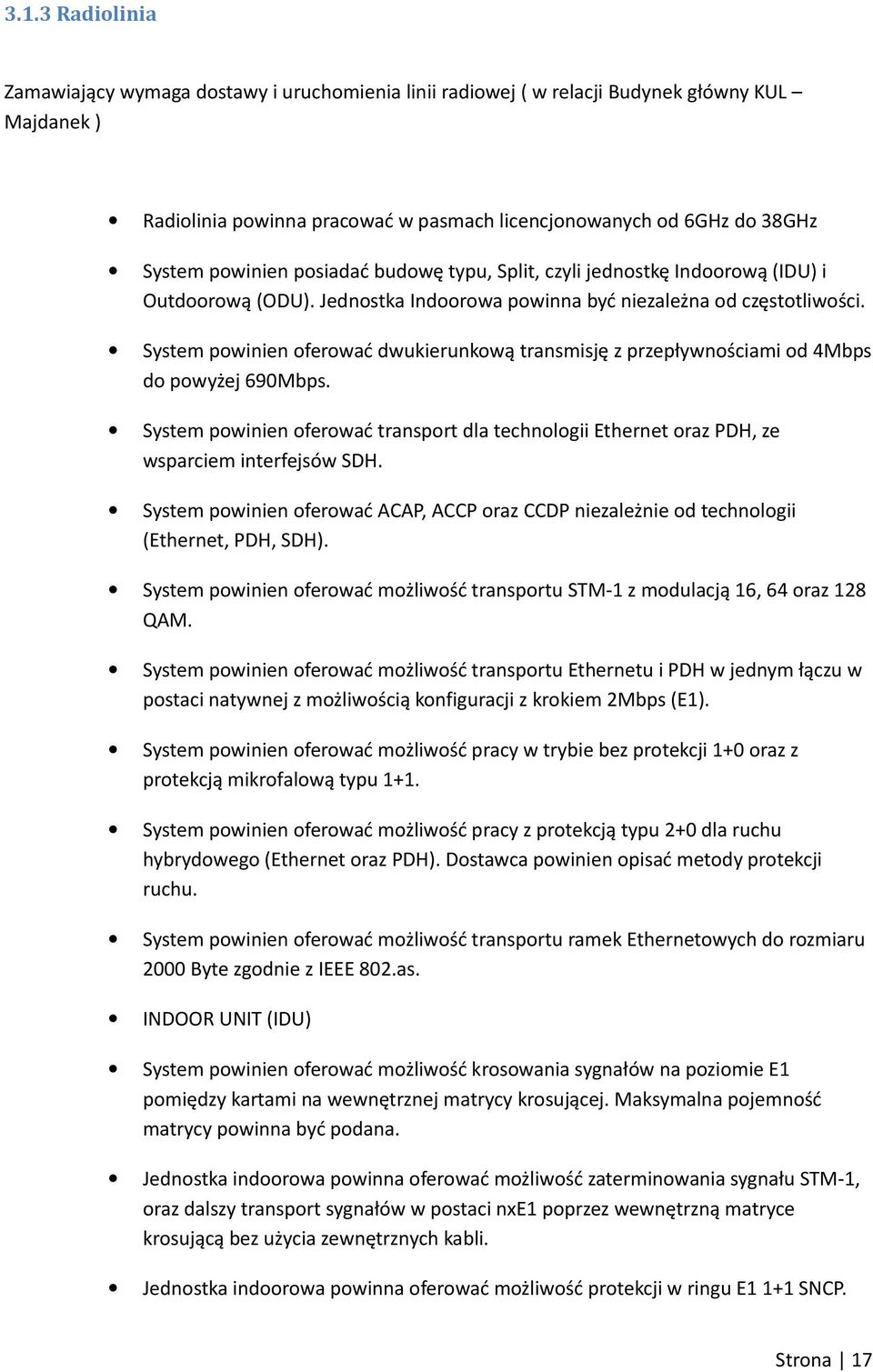 System powinien oferować dwukierunkową transmisję z przepływnościami od 4Mbps do powyżej 690Mbps. System powinien oferować transport dla technologii Ethernet oraz PDH, ze wsparciem interfejsów SDH.