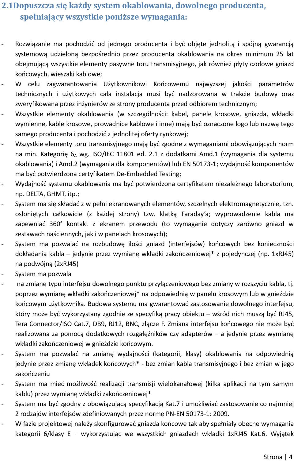 kablowe; - W celu zagwarantowania Użytkownikowi Końcowemu najwyższej jakości parametrów technicznych i użytkowych cała instalacja musi być nadzorowana w trakcie budowy oraz zweryfikowana przez