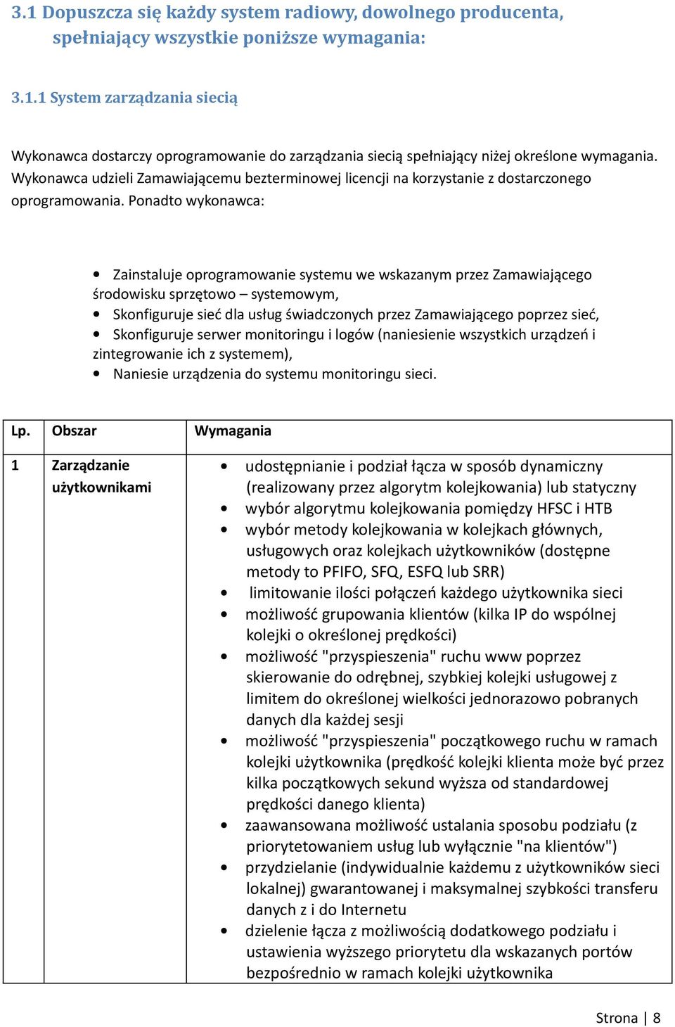 Ponadto wykonawca: Zainstaluje oprogramowanie systemu we wskazanym przez Zamawiającego środowisku sprzętowo systemowym, Skonfiguruje sieć dla usług świadczonych przez Zamawiającego poprzez sieć,