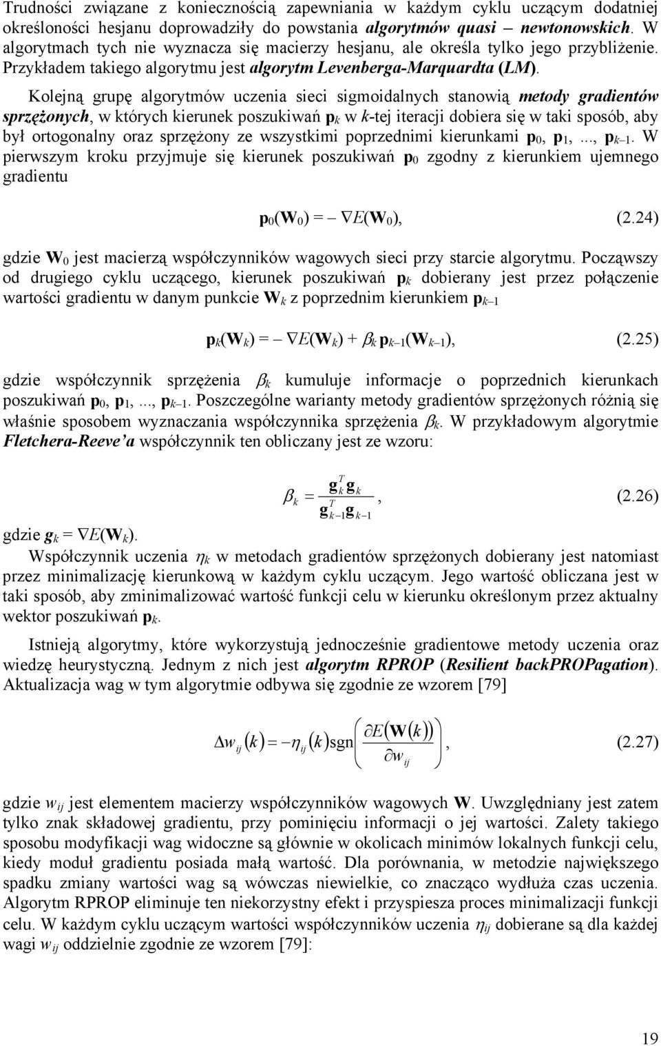 Kolejną grupę algorytmów uczenia sieci sigmoidalnych stanowią metody gradientów sprzężonych, w których kierunek poszukiwań p k w k-tej iteracji dobiera się w taki sposób, aby był ortogonalny oraz