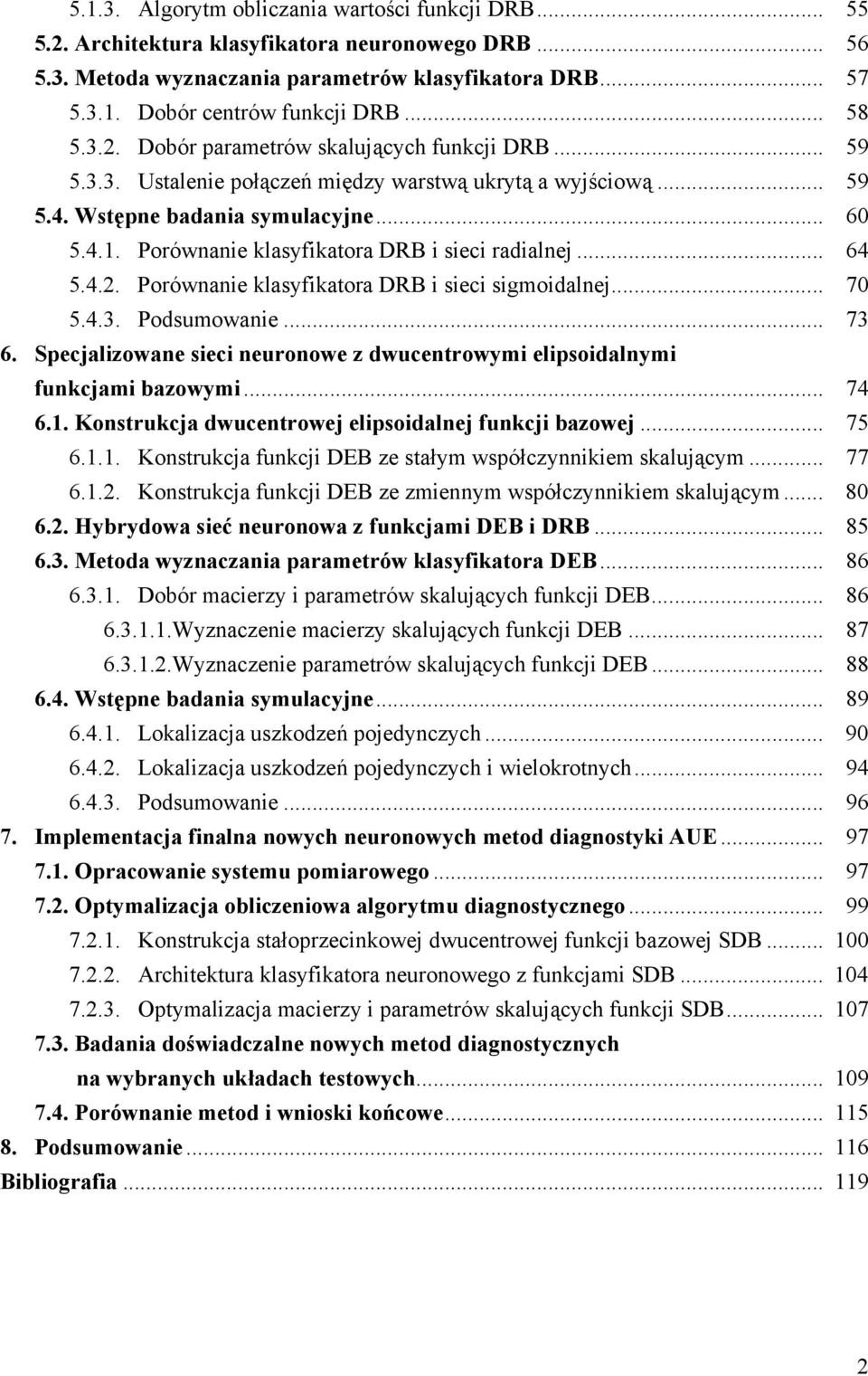 Porównanie klasyfikatora DRB i sieci radialnej... 64 5.4.2. Porównanie klasyfikatora DRB i sieci sigmoidalnej... 70 5.4.3. Podsumowanie... 73 6.