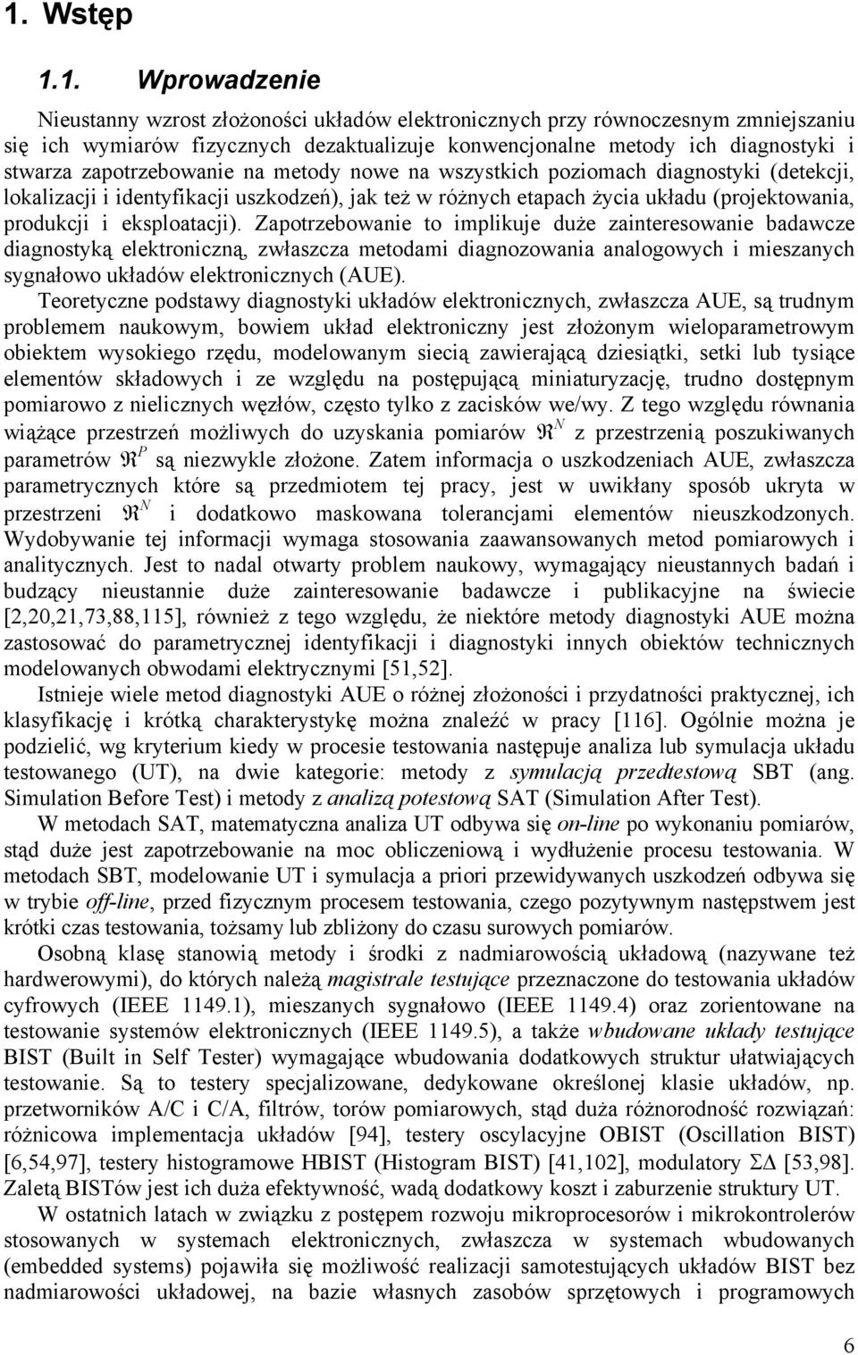 eksploatacji). Zapotrzebowanie to implikuje duże zainteresowanie badawcze diagnostyką elektroniczną, zwłaszcza metodami diagnozowania analogowych i mieszanych sygnałowo układów elektronicznych (AUE).