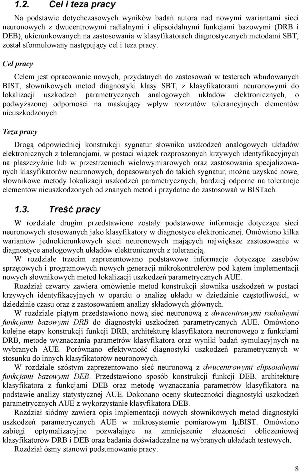 Cel pracy Celem jest opracowanie nowych, przydatnych do zastosowań w testerach wbudowanych BIST, słownikowych metod diagnostyki klasy SBT, z klasyfikatorami neuronowymi do lokalizacji uszkodzeń