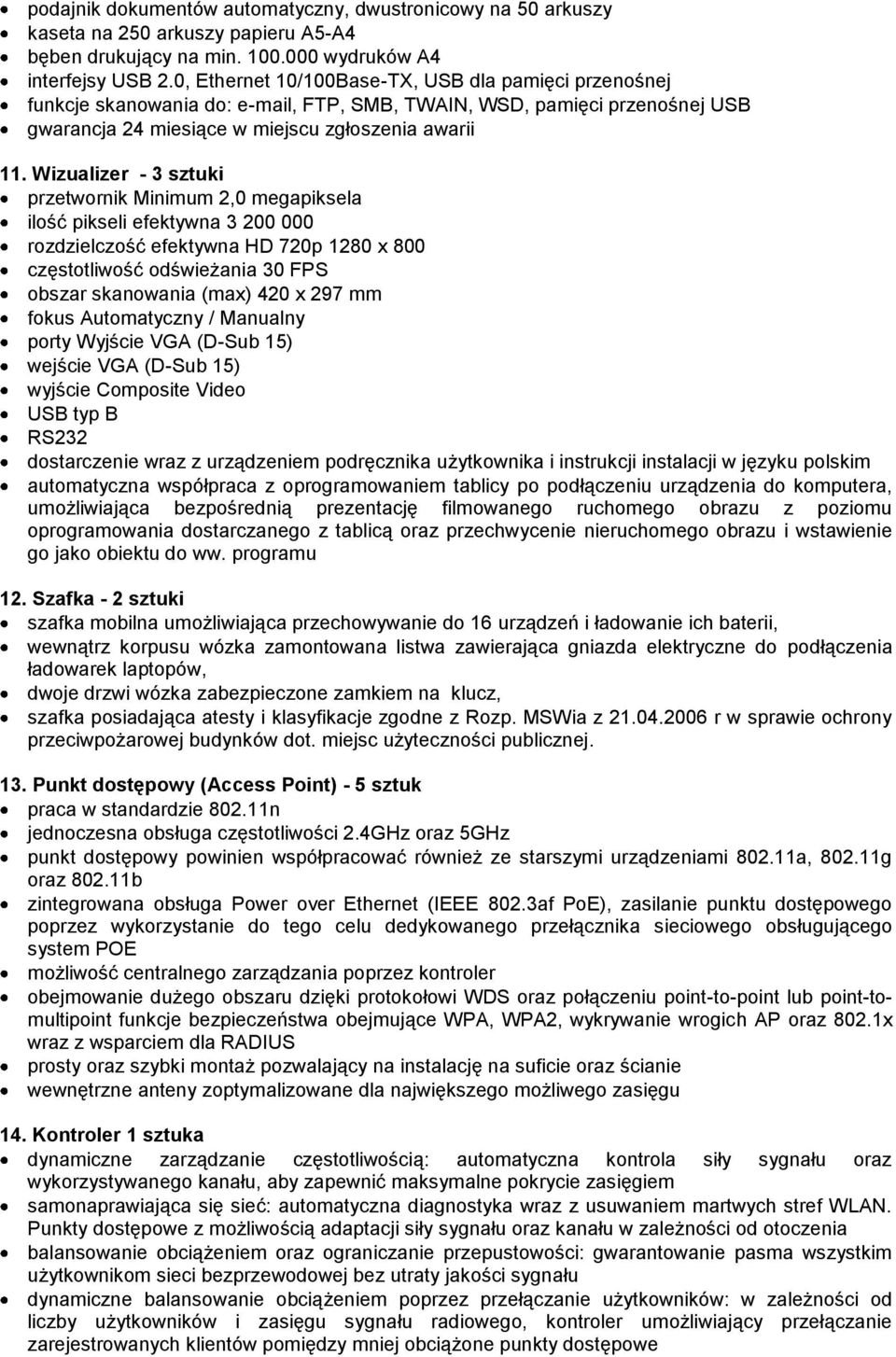 Wizualizer - 3 sztuki przetwornik Minimum 2,0 megapiksela ilość pikseli efektywna 3 200 000 rozdzielczość efektywna HD 720p 1280 x 800 częstotliwość odświeżania 30 FPS obszar skanowania (max) 420 x