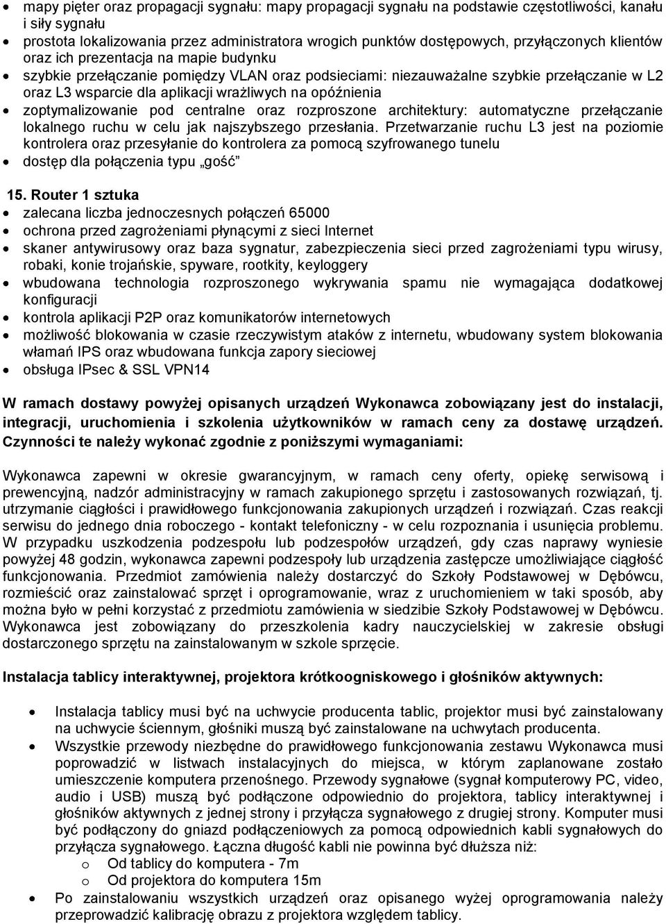 zoptymalizowanie pod centralne oraz rozproszone architektury: automatyczne przełączanie lokalnego ruchu w celu jak najszybszego przesłania.