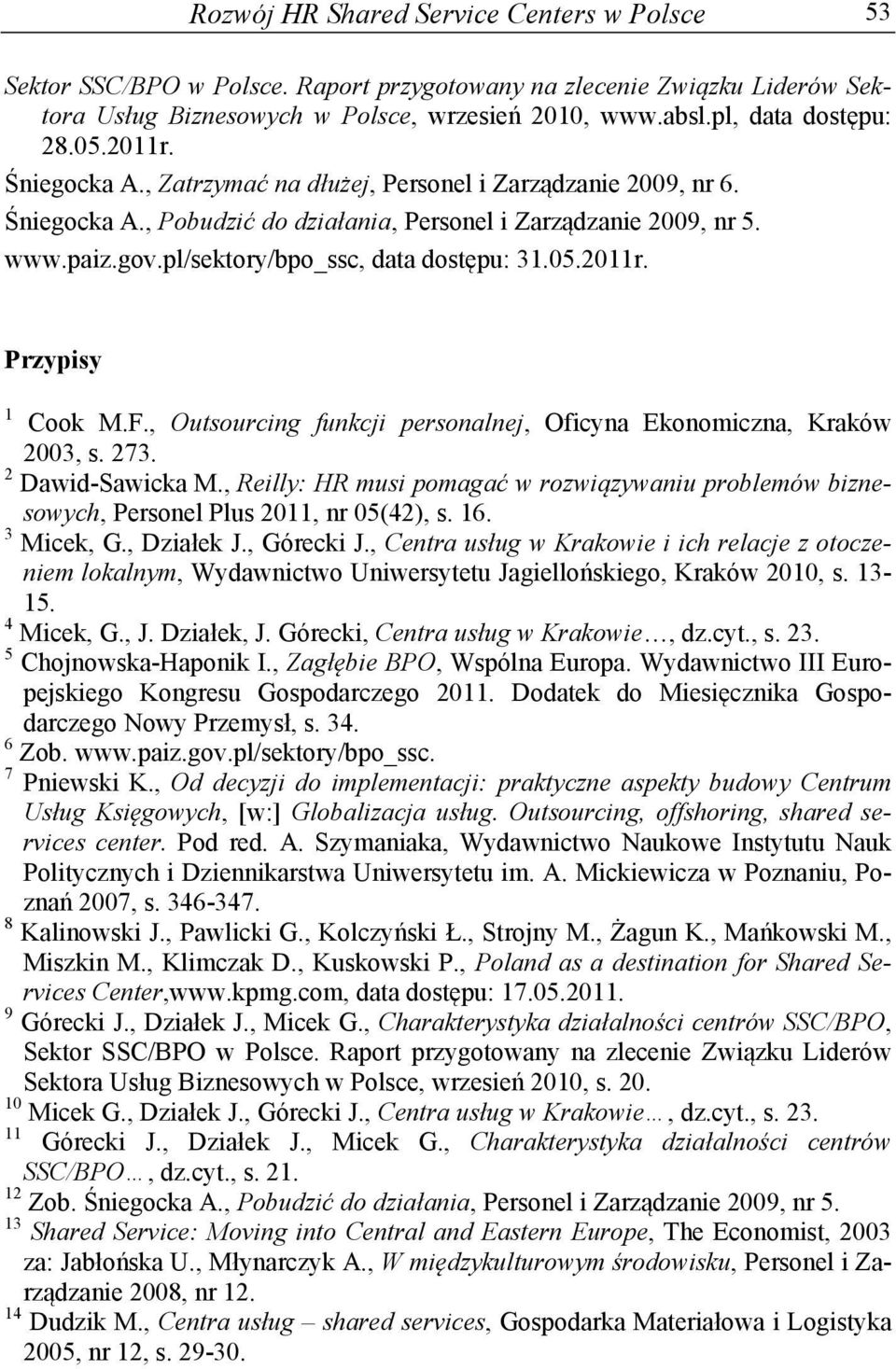 pl/sektory/bpo_ssc, data dostępu: 31.05.2011r. Przypisy 1 Cook M.F., Outsourcing funkcji personalnej, Oficyna Ekonomiczna, Kraków 2003, s. 273. 2 Dawid-Sawicka M.