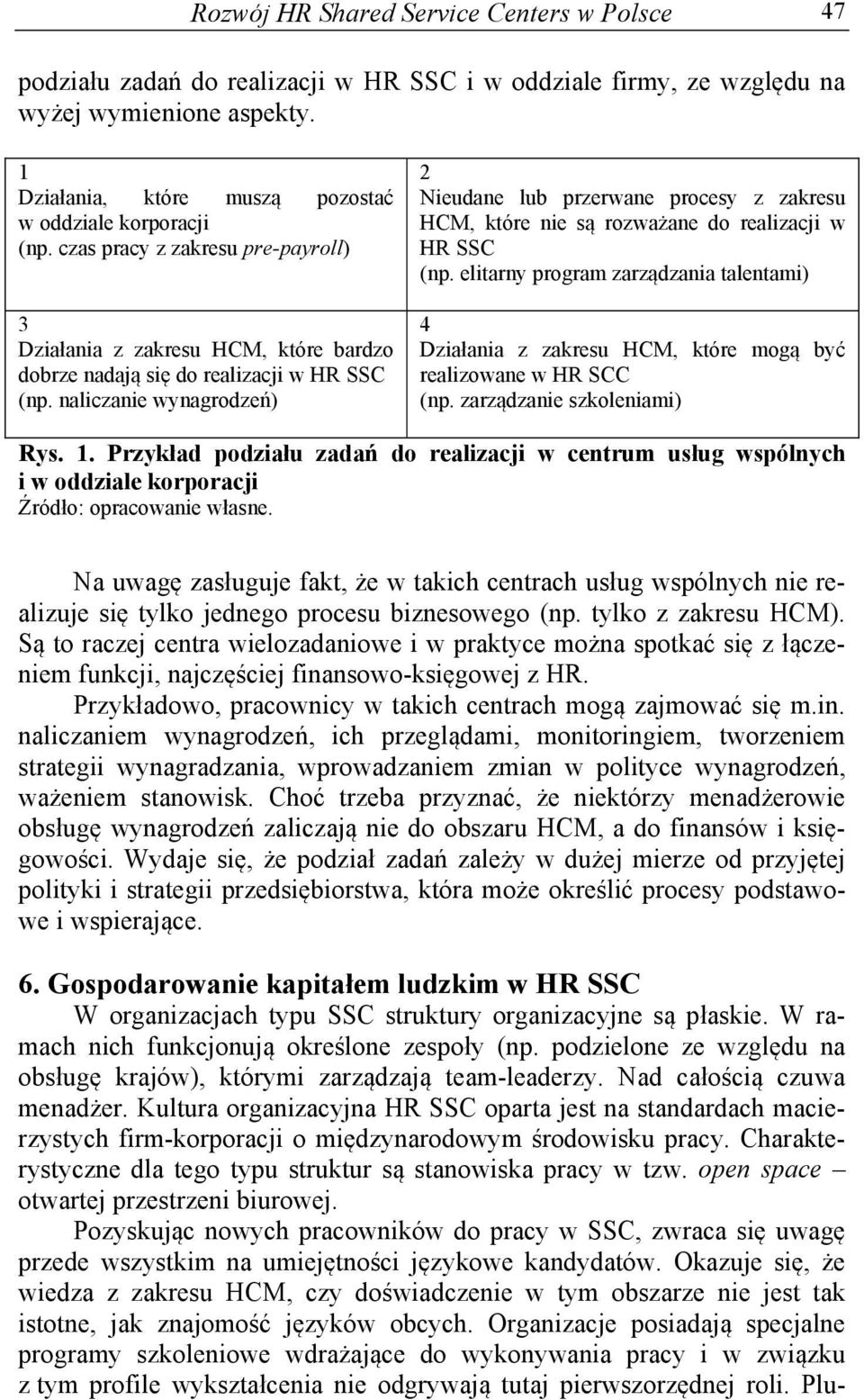 naliczanie wynagrodzeń) 2 Nieudane lub przerwane procesy z zakresu HCM, które nie są rozważane do realizacji w HR SSC (np.