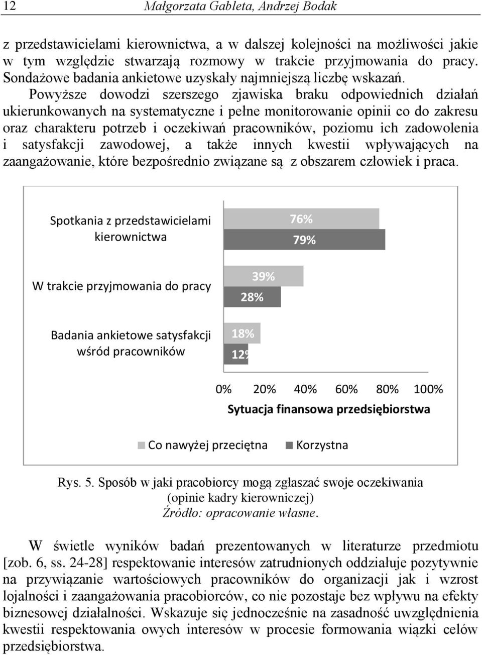 Powyższe dowodzi szerszego zjawiska braku odpowiednich działań ukierunkowanych na systematyczne i pełne monitorowanie opinii co do zakresu oraz charakteru potrzeb i oczekiwań pracowników, poziomu ich