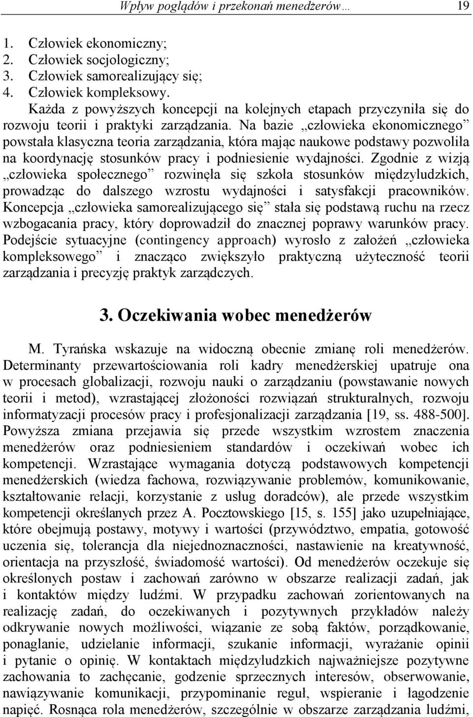 Na bazie człowieka ekonomicznego powstała klasyczna teoria zarządzania, która mając naukowe podstawy pozwoliła na koordynację stosunków pracy i podniesienie wydajności.