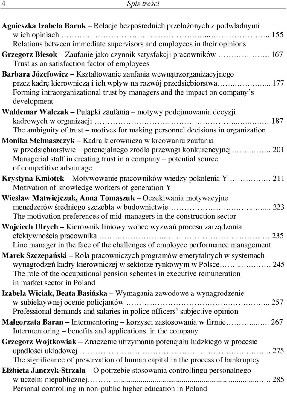 . 167 Trust as an satisfaction factor of employees Barbara Józefowicz Kształtowanie zaufania wewnątrzorganizacyjnego przez kadrę kierowniczą i ich wpływ na rozwój przedsiębiorstwa.