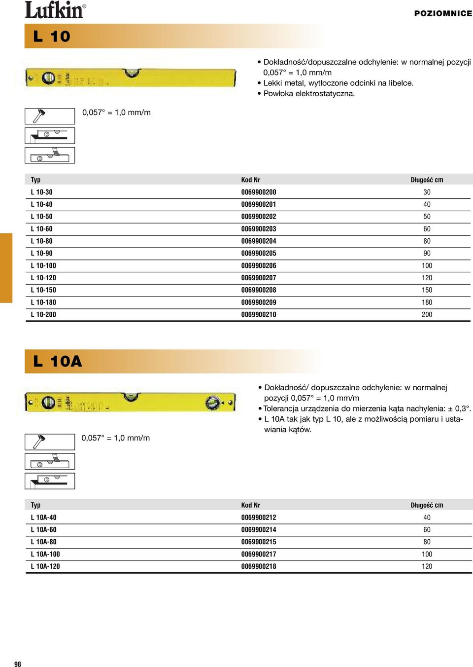 10-120 0069900207 120 L 10-150 0069900208 150 L 10-180 0069900209 180 L 10-200 0069900210 200 L 10A 0,057 = 1,0 mm/m Dokładność/ dopuszczalne odchylenie: w normalnej pozycji 0,057 = 1,0 mm/m