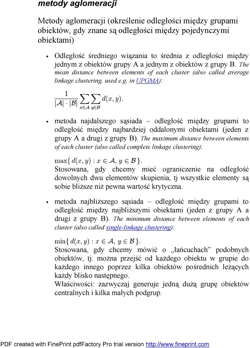 The maximum distance between elements of each cluster (also called complete linkage clustering): Stosowana, gdy chcemy mieć ograniczenie na odległość dowolnych dwu elementów skupienia, tj wszystkie