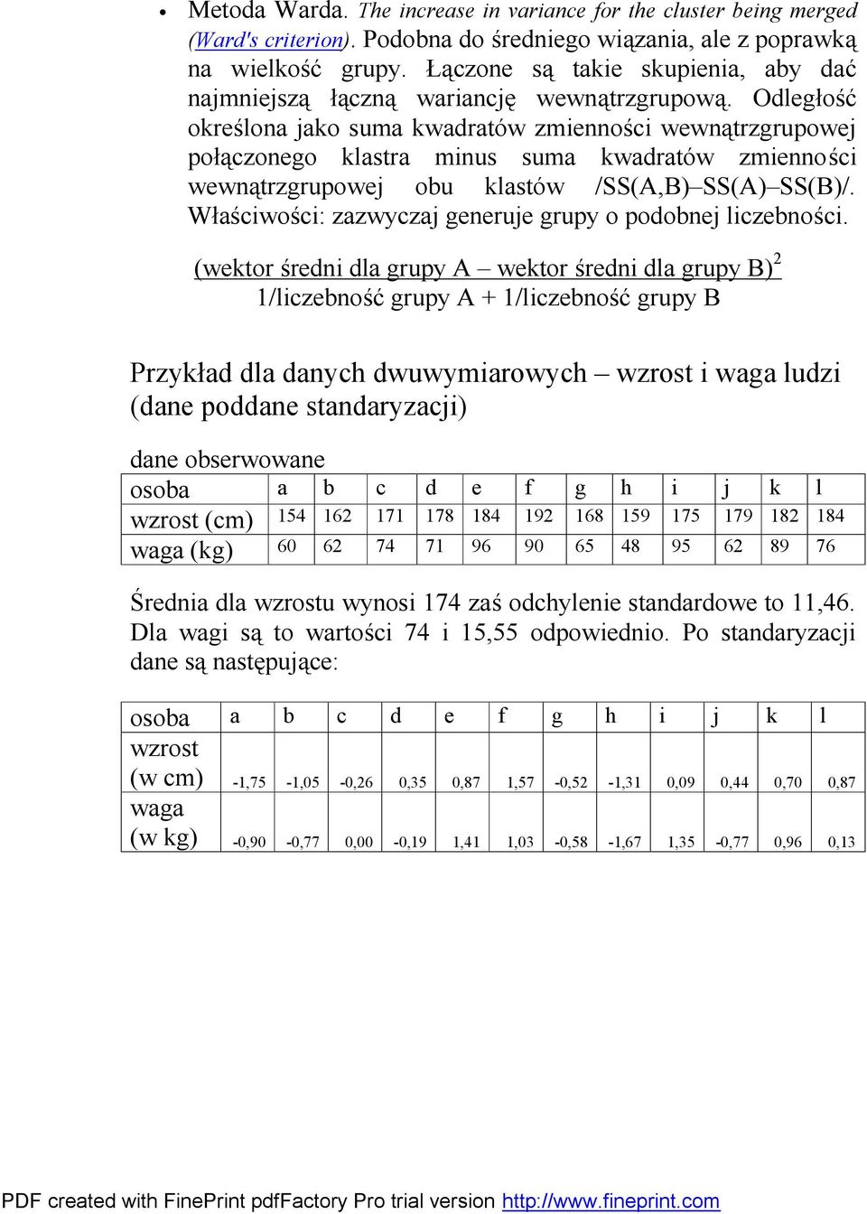 Odległość określona jako suma kwadratów zmienności wewnątrzgrupowej połączonego klastra minus suma kwadratów zmienności wewnątrzgrupowej obu klastów /SS(A,B) SS(A) SS(B)/.