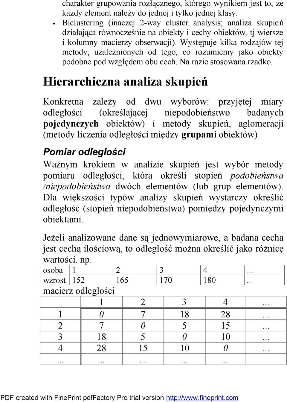 Występuje kilka rodzajów tej metody, uzależnionych od tego, co rozumiemy jako obiekty podobne pod względem obu cech. Na razie stosowana rzadko.