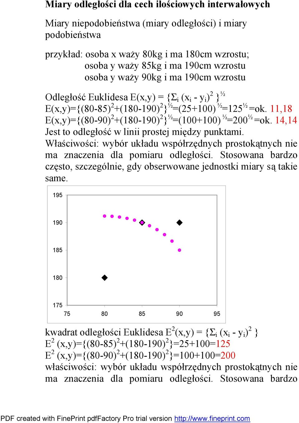 11,18 E(x,y)={(80-90) 2 +(180-190) 2 } ½ =(100+100) ½ =200 ½ =ok. 14,14 Jest to odległość w linii prostej między punktami.