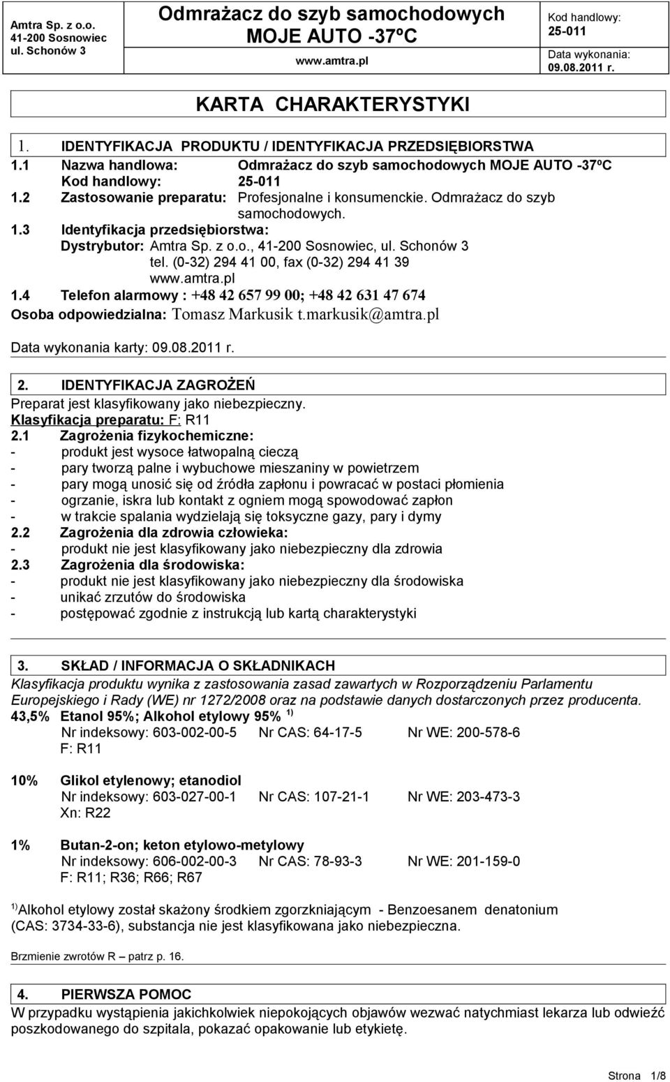 IDENTYFIKACJA ZAGROŻEŃ Preparat jest klasyfikowany jako niebezpieczny. Klasyfikacja preparatu: F: R11 2.