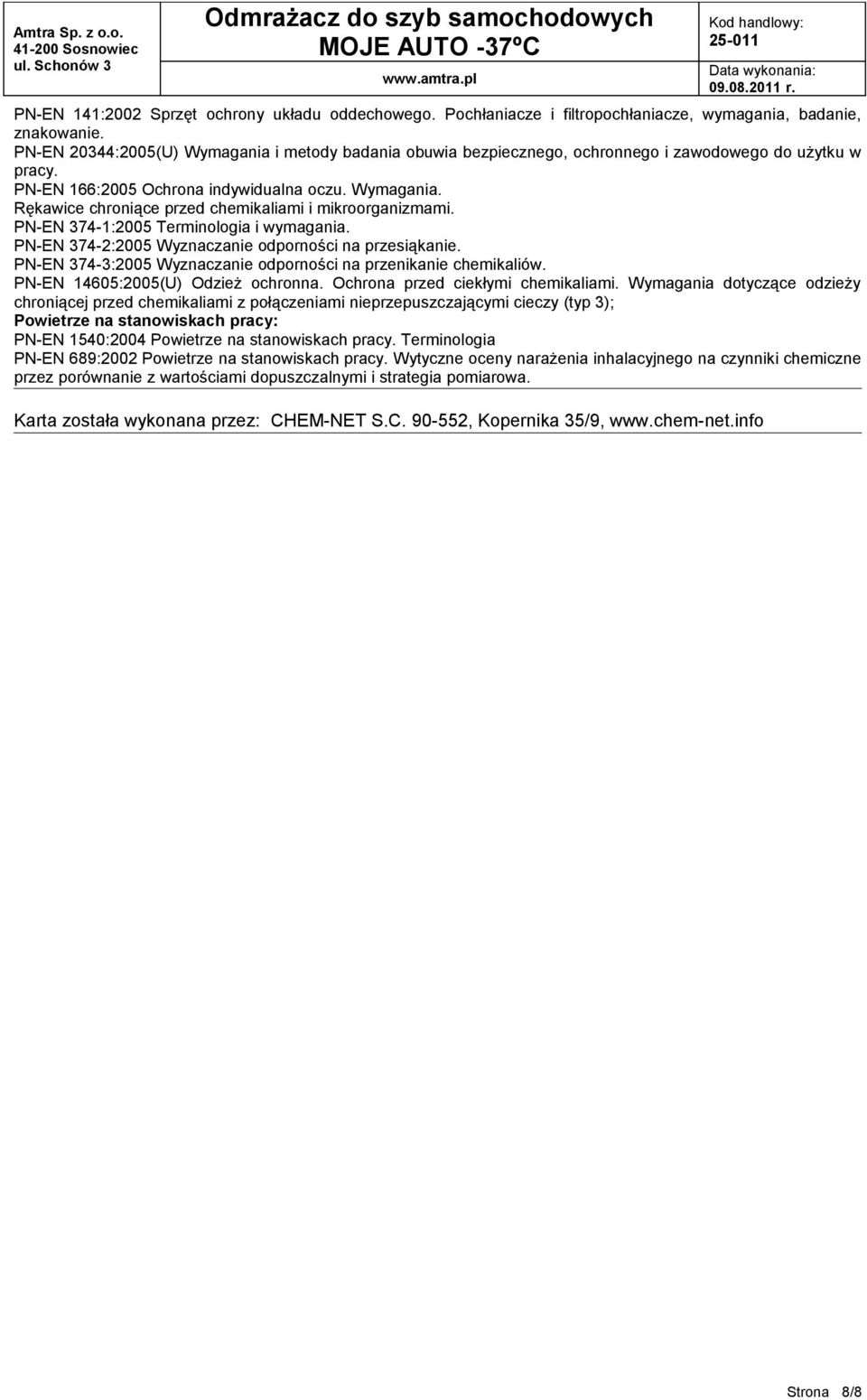 PN-EN 374-1:2005 Terminologia i wymagania. PN-EN 374-2:2005 Wyznaczanie odporności na przesiąkanie. PN-EN 374-3:2005 Wyznaczanie odporności na przenikanie chemikaliów.