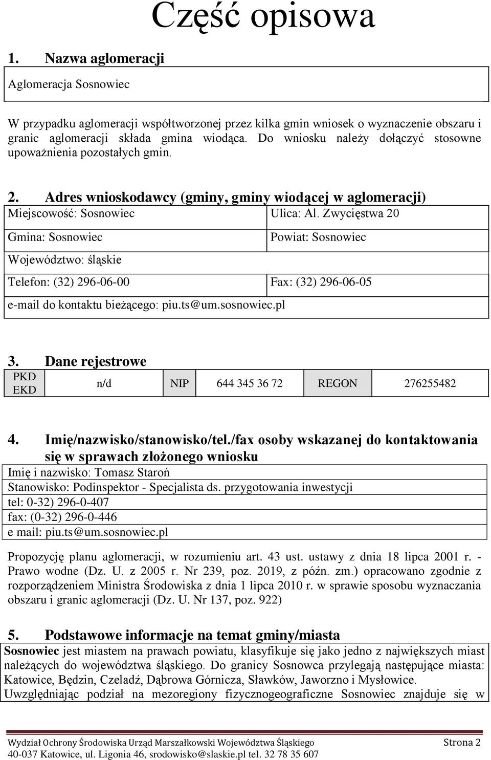 Zwycięstw 20 Gmin: Sosnowiec Województwo: śląskie Powit: Sosnowiec Telefon: (32) 296-06-00 Fx: (32) 296-06-05 e-mil do kontktu bieżącego: piu.ts@um.sosnowiec.pl 3.