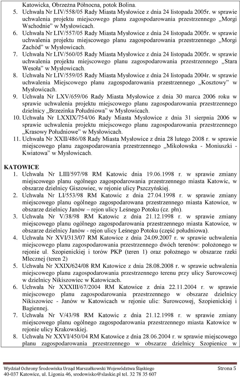 w sprwie uchwleni projektu miejscowego plnu zgospodrowni przestrzennego Morgi Zchód w Mysłowicch. 7. Uchwł Nr LIV/560/05 Rdy Mist Mysłowice z dni 24 listopd 2005r.