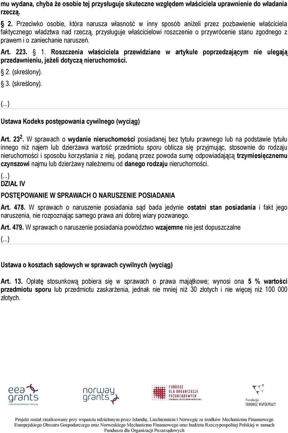 prawem i o zaniechanie naruszeń. Art. 223. 1. Roszczenia właściciela przewidziane w artykule poprzedzającym nie ulegają przedawnieniu, jeżeli dotyczą nieruchomości. 2. (skreślony).