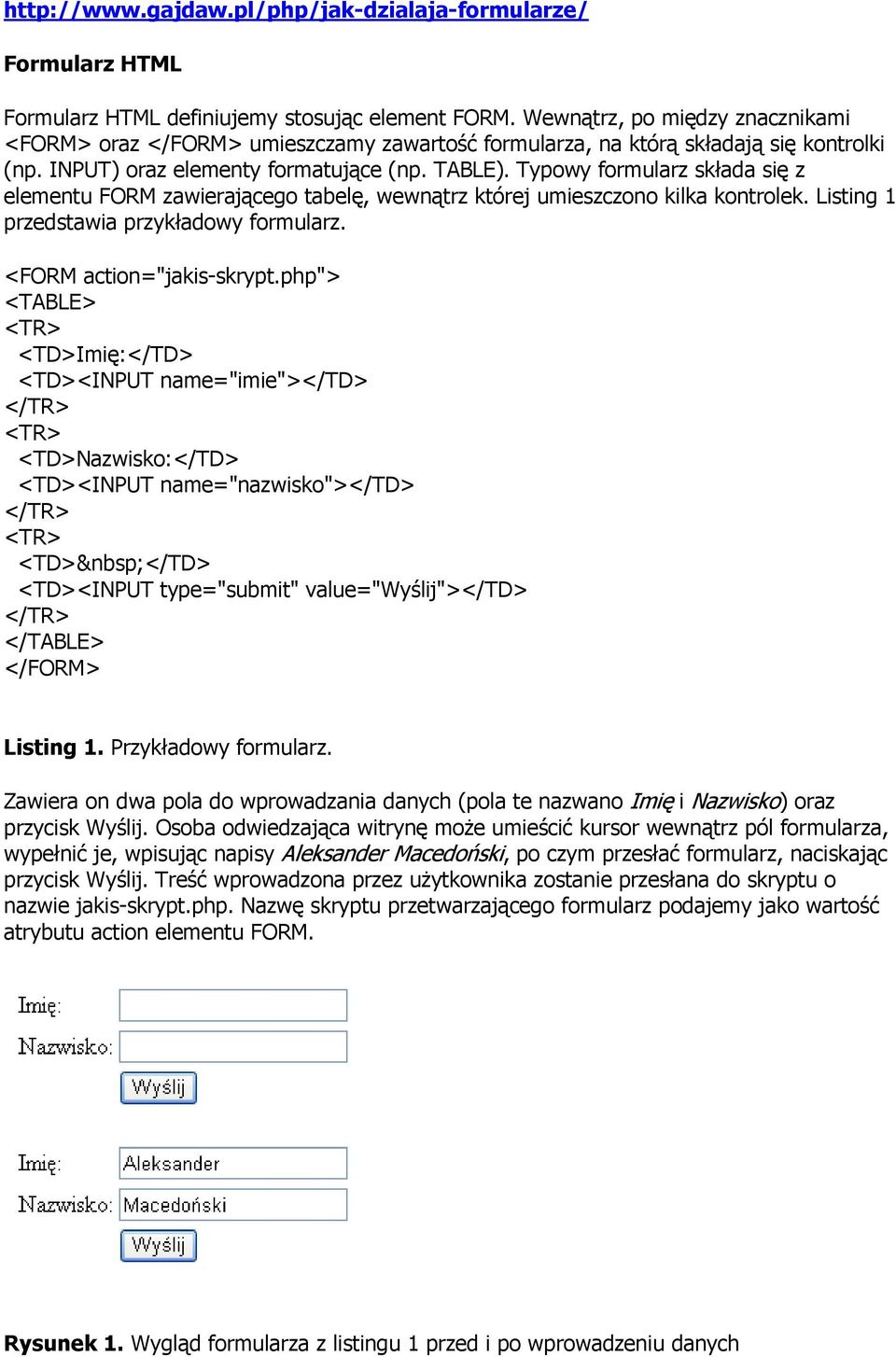 Typowy formularz składa się z elementu FORM zawierającego tabelę, wewnątrz której umieszczono kilka kontrolek. Listing 1 przedstawia przykładowy formularz. <FORM action="jakis-skrypt.