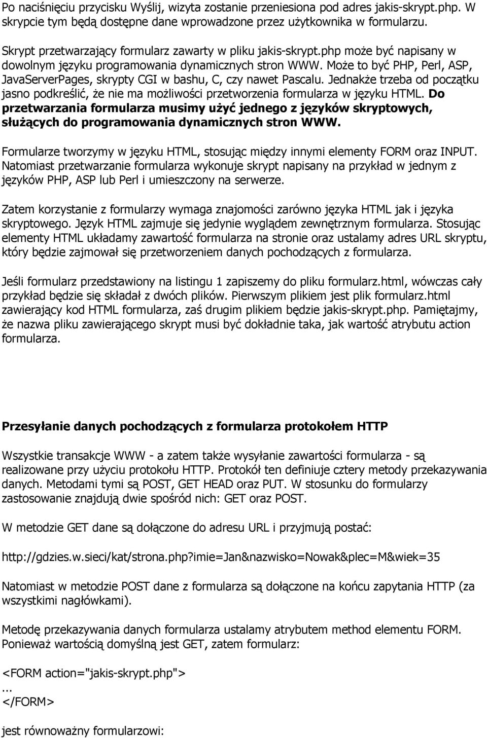 MoŜe to być PHP, Perl, ASP, JavaServerPages, skrypty CGI w bashu, C, czy nawet Pascalu. JednakŜe trzeba od początku jasno podkreślić, Ŝe nie ma moŝliwości przetworzenia formularza w języku HTML.