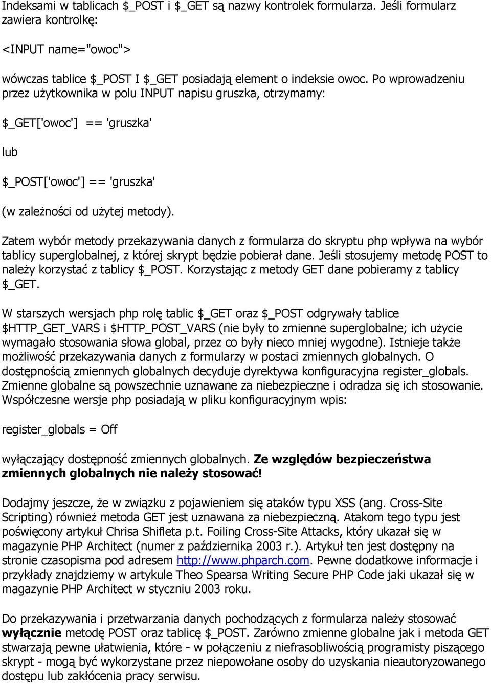 Zatem wybór metody przekazywania danych z formularza do skryptu php wpływa na wybór tablicy superglobalnej, z której skrypt będzie pobierał dane.