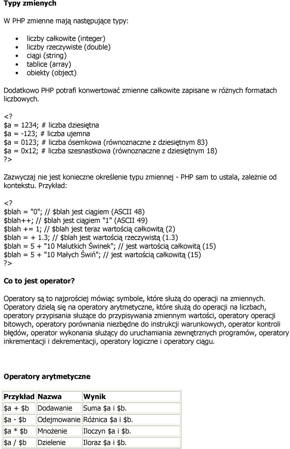 $a = 1234; # liczba dziesiętna $a = -123; # liczba ujemna $a = 0123; # liczba ósemkowa (równoznaczne z dziesiętnym 83) $a = 0x12; # liczba szesnastkowa (równoznaczne z dziesiętnym 18) Zazwyczaj nie