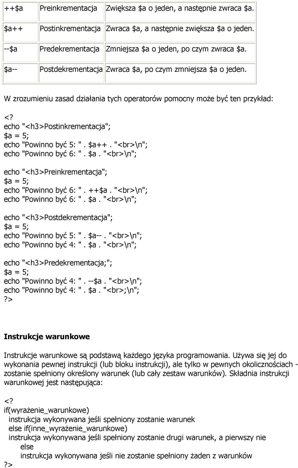 $a++. "<br>\n"; echo "Powinno być 6: ". $a. "<br>\n"; echo "<h3>preinkrementacja"; $a = 5; echo "Powinno być 6: ". ++$a. "<br>\n"; echo "Powinno być 6: ". $a. "<br>\n"; echo "<h3>postdekrementacja"; $a = 5; echo "Powinno być 5: ".