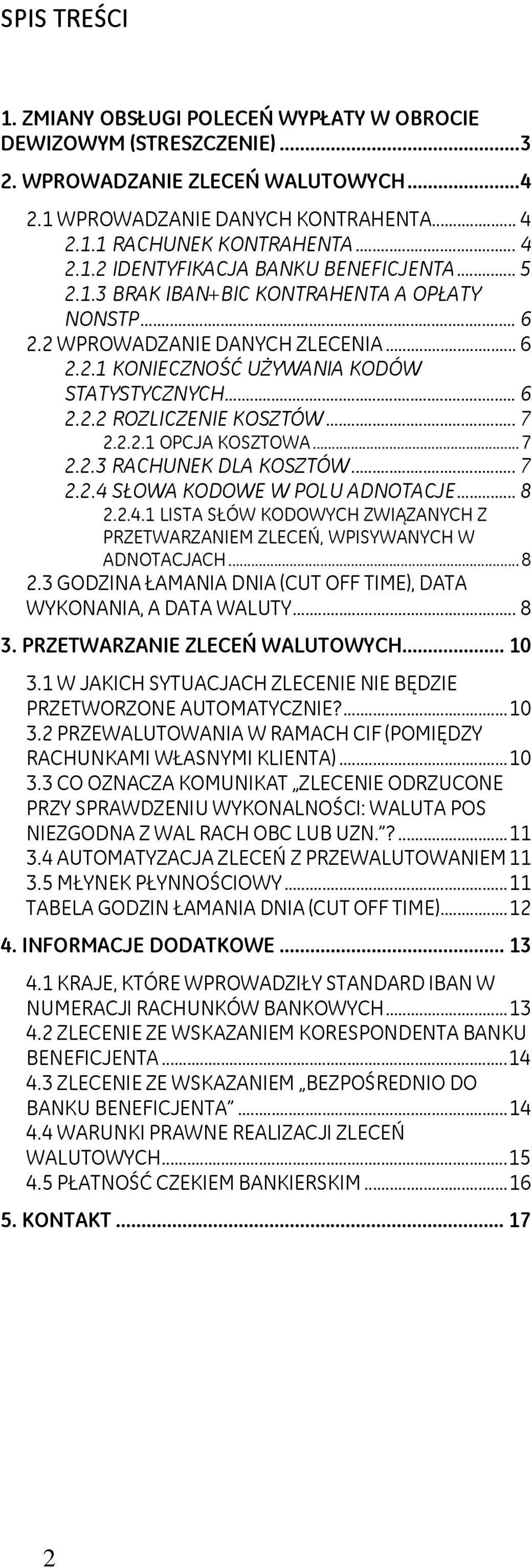 ..7 2.2.3 RACHUNEK DLA KOSZTÓW... 7 2.2.4 SŁOWA KODOWE W POLU ADNOTACJE... 8 2.2.4.1 LISTA SŁÓW KODOWYCH ZWIĄZANYCH Z PRZETWARZANIEM ZLECEŃ, WPISYWANYCH W ADNOTACJACH...8 2.3 GODZINA ŁAMANIA DNIA (CUT OFF TIME), DATA WYKONANIA, A DATA WALUTY.