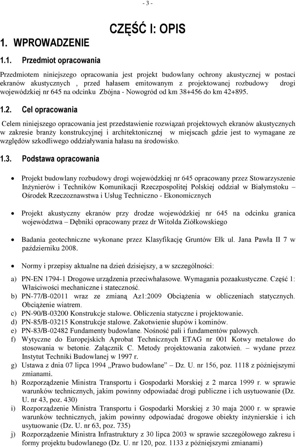 1. Przedmiot opracowania CZĘŚĆ I: OPIS Przedmiotem niniejszego opracowania jest projekt budowlany ochrony akustycznej w postaci ekranów akustycznych, przed hałasem emitowanym z projektowanej