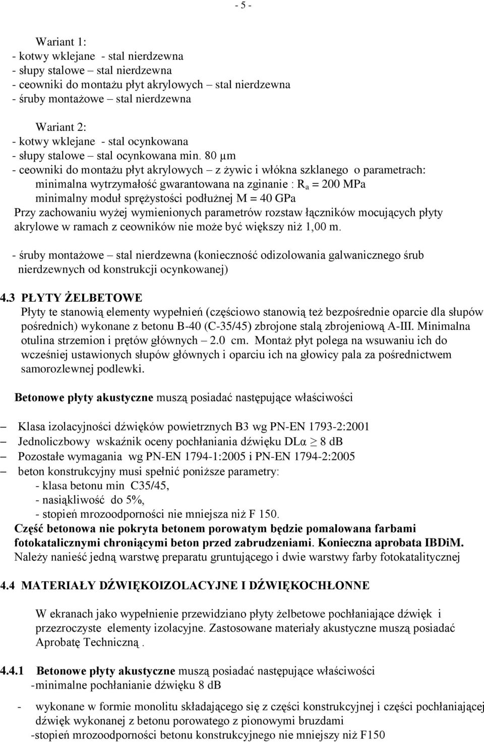 80 µm - ceowniki do montażu płyt akrylowych z żywic i włókna szklanego o parametrach: minimalna wytrzymałość gwarantowana na zginanie : R a = 200 MPa minimalny moduł sprężystości podłużnej M = 40 GPa