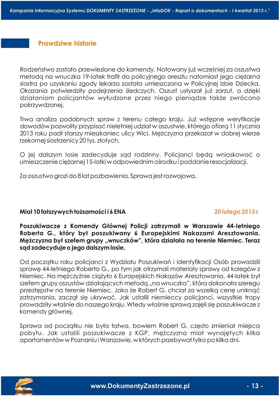 Oszus usłyszł już zrzu, dzięki dziłnio policjnów wyłudzon przz ngo pniądz kż zwrócono pokrzywdzonj. Trw nliz podobnych sprw z rnu cłgo krju.