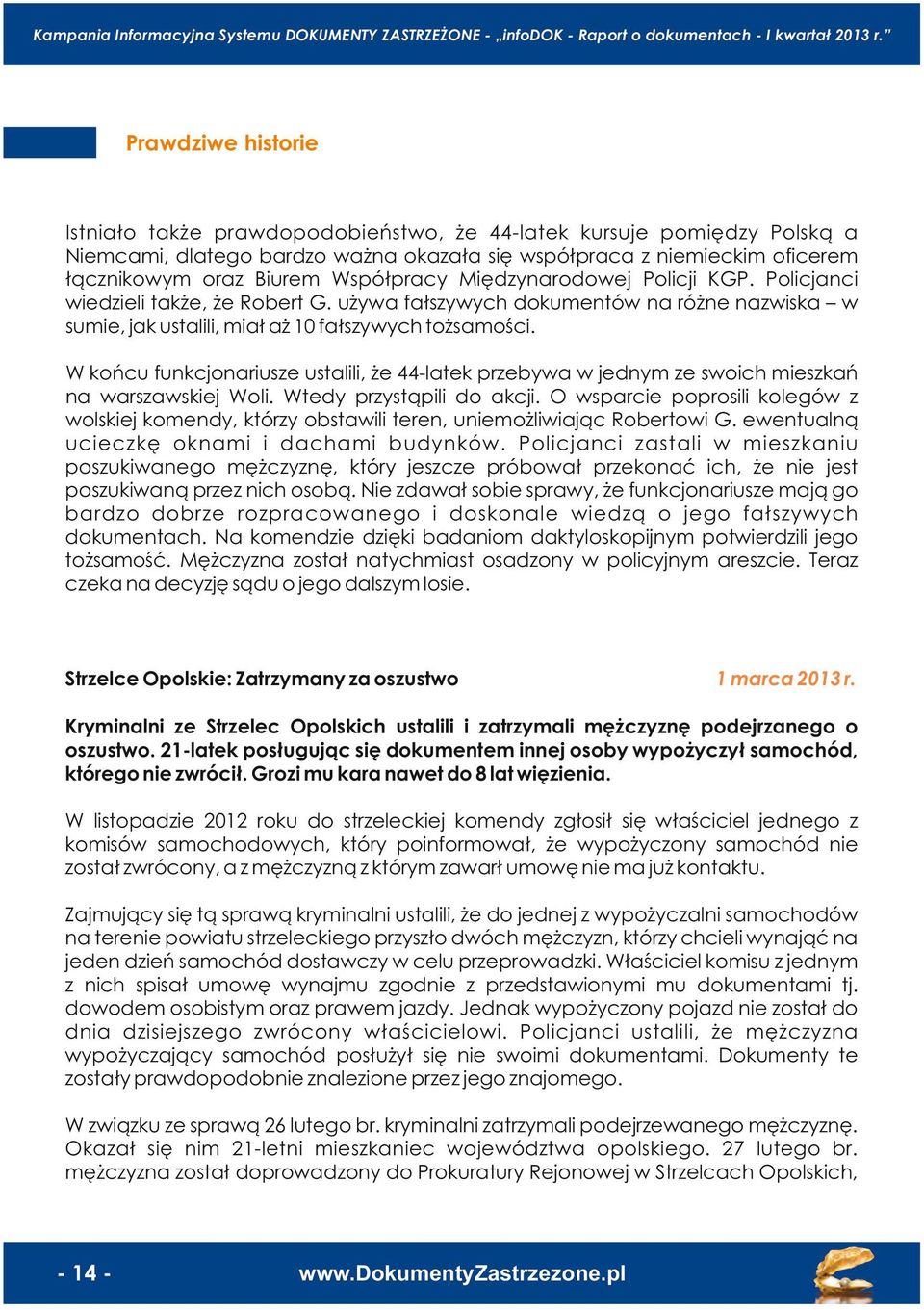 Policjnci wdzli kż, ż Robr G. używ fłszywych dokunów n różn nzwi w su, jk uslili, ił ż 1 fłszywych ożsości. W końcu funkcjonriusz uslili, ż 44-lk przbyw w jdny z swoich szkń n wrszwj Woli.