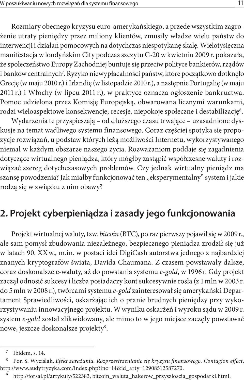 pokazała, że społeczeństwo Europy Zachodniej buntuje się przeciw polityce bankierów, rządów i banków centralnych 7. Ryzyko niewypłacalności państw, które początkowo dotknęło Grecję (w maju 2010 r.