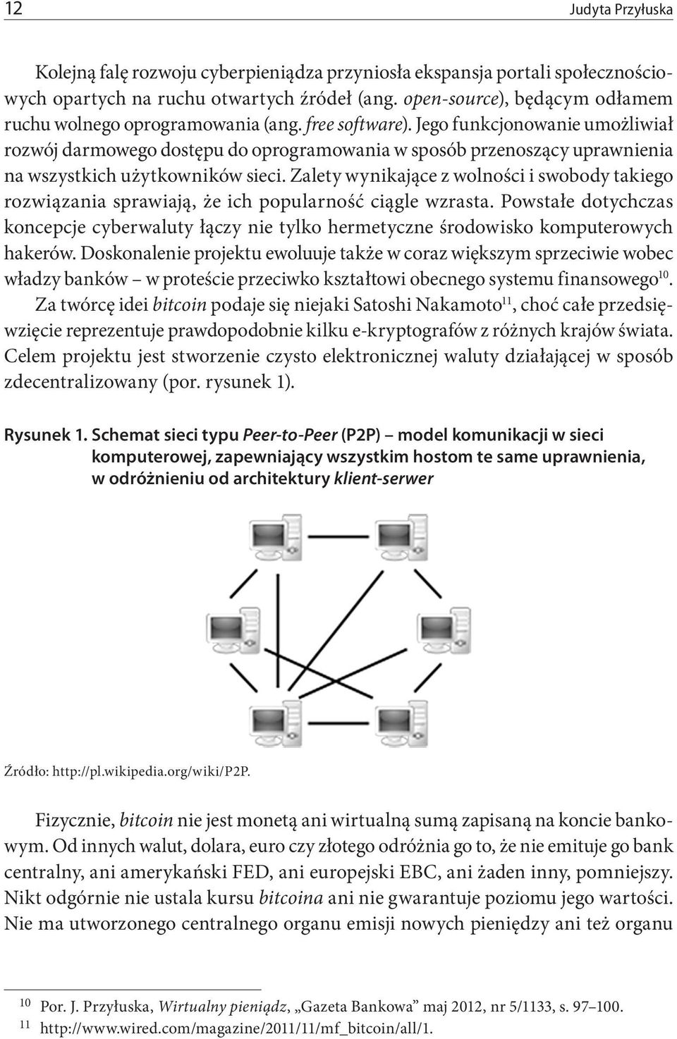 Jego funkcjonowanie umożliwiał rozwój darmowego dostępu do oprogramowania w sposób przenoszący uprawnienia na wszystkich użytkowników sieci.